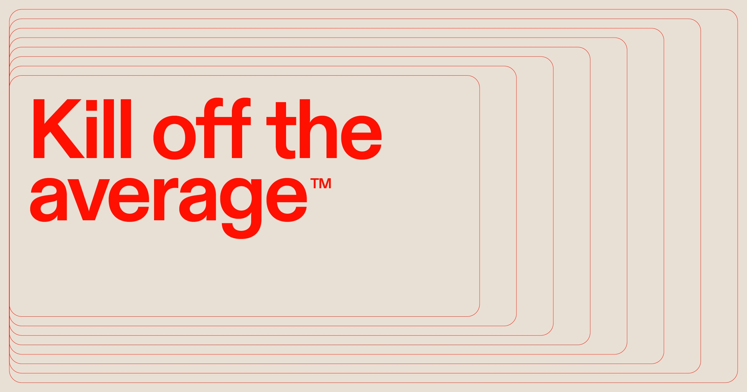 Kill off the average™