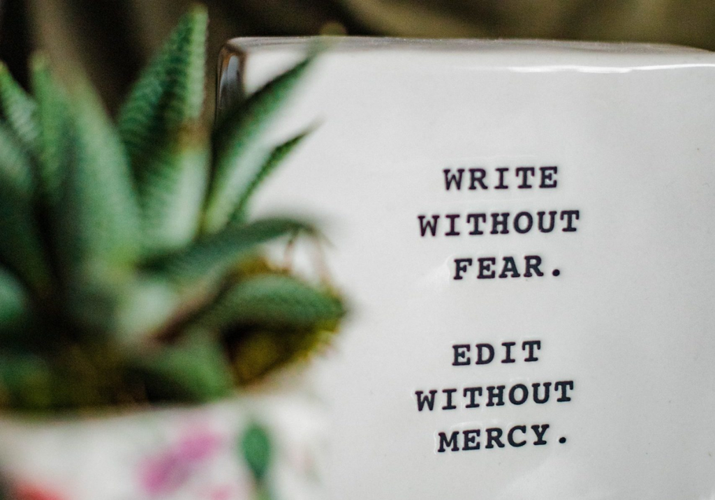 Write without fear. Edit without mercy 