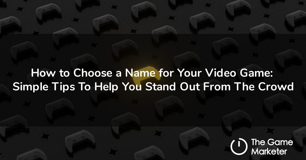 How to Choose a Name for Your Video Game: Simple Tips To Help You Stand Out From The Crowd