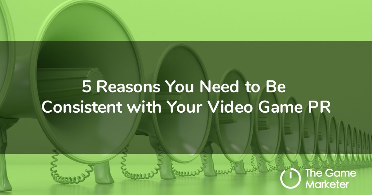 5 Reasons You Need to Be Consistent with Your Video Game PR
