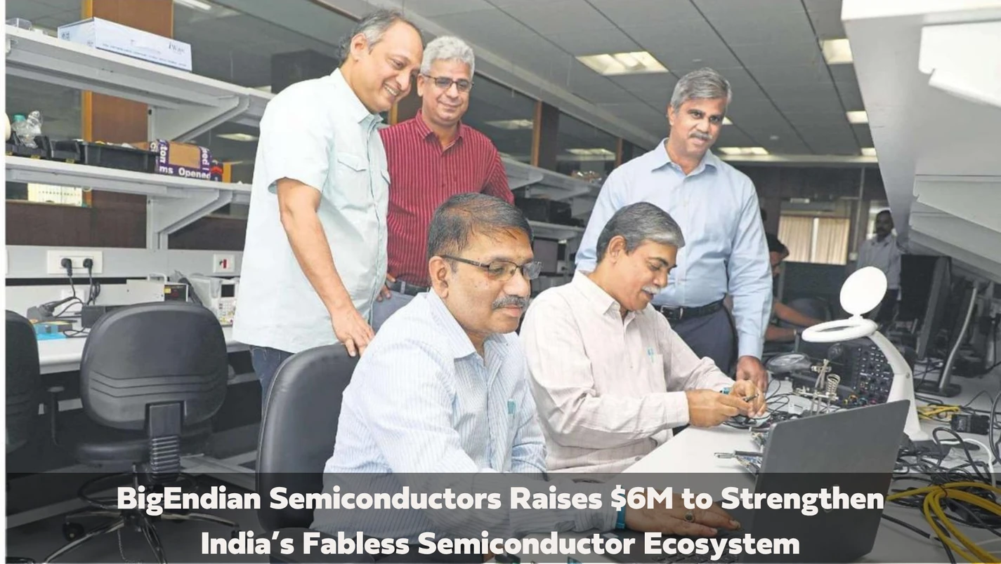 BigEndian Semiconductors Raises $6M to Strengthen India’s Fabless ...