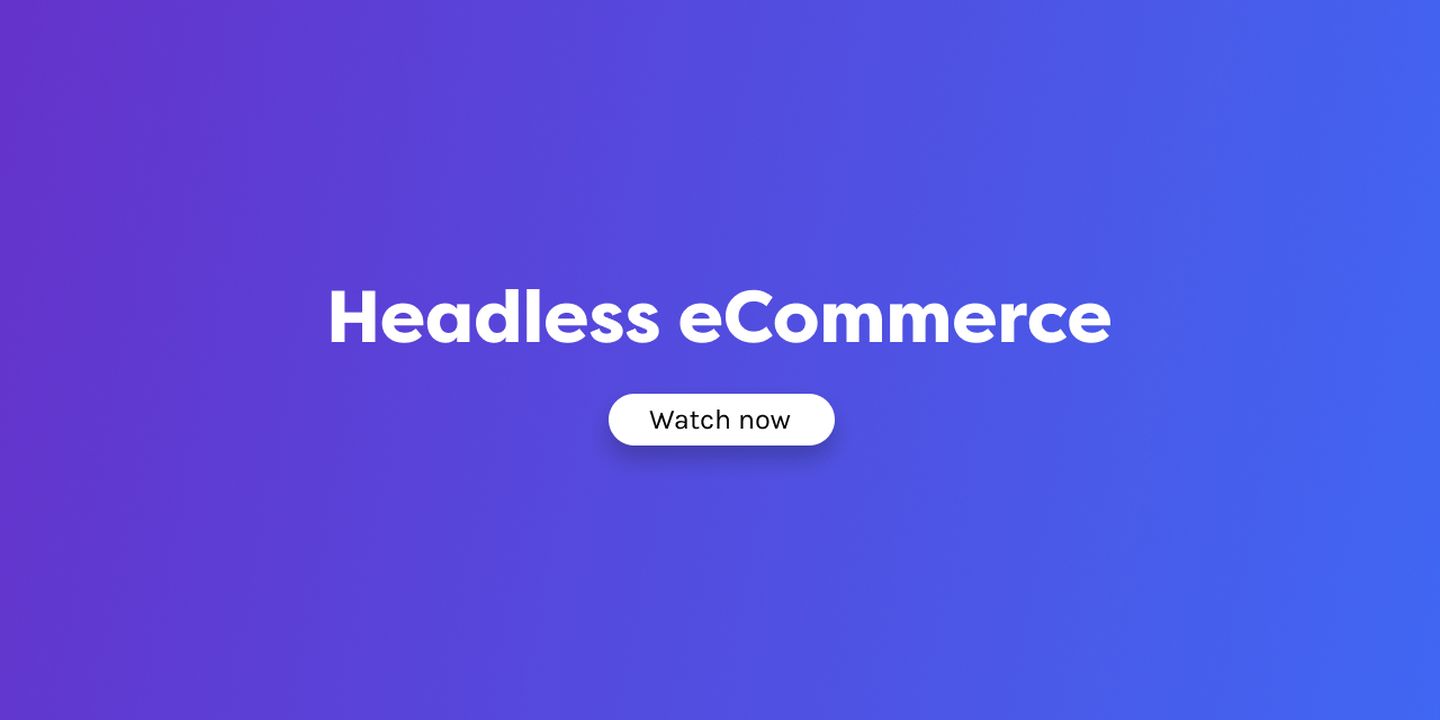 Watch: Everything you need to know about Headless eCommerce