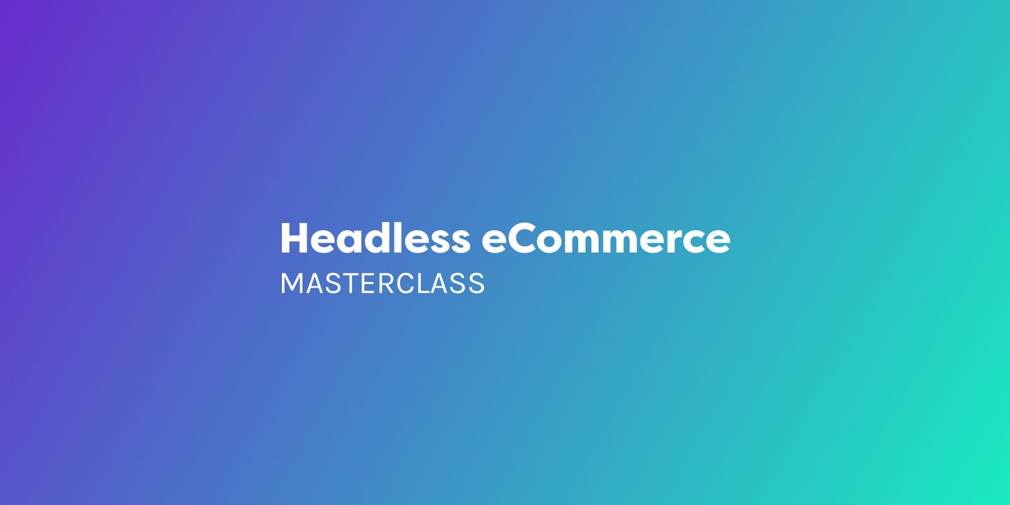 Headless eCommerce Masterclass