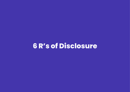 6 Rs of Disclosure