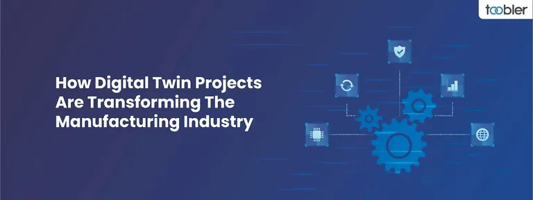 How Digital Twin Projects Are Transforming The Manufacturing Industry 