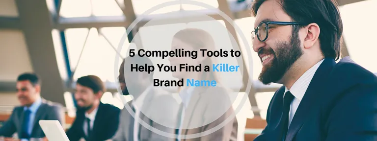 5 Compelling Tools to Help You Find a Killer Brand Name
