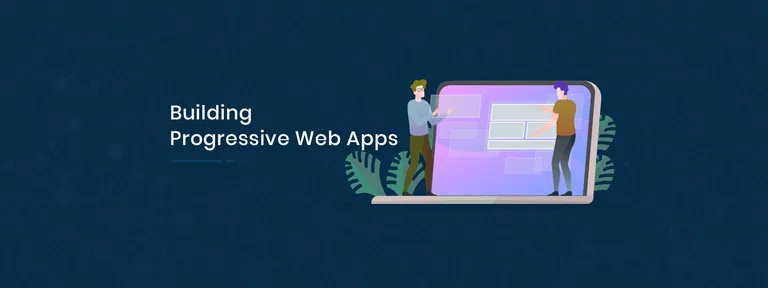 Tools and Technologies to Build Progressive Web Apps