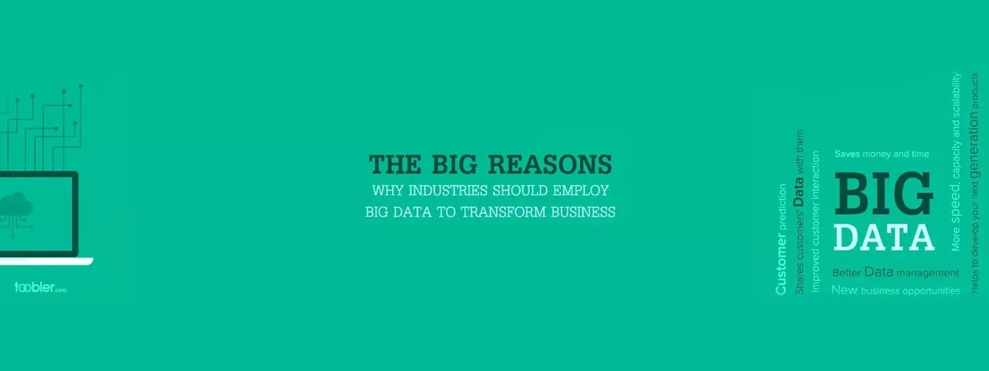 The Big Reasons Why Industries should Employ Big Data to Transform Business