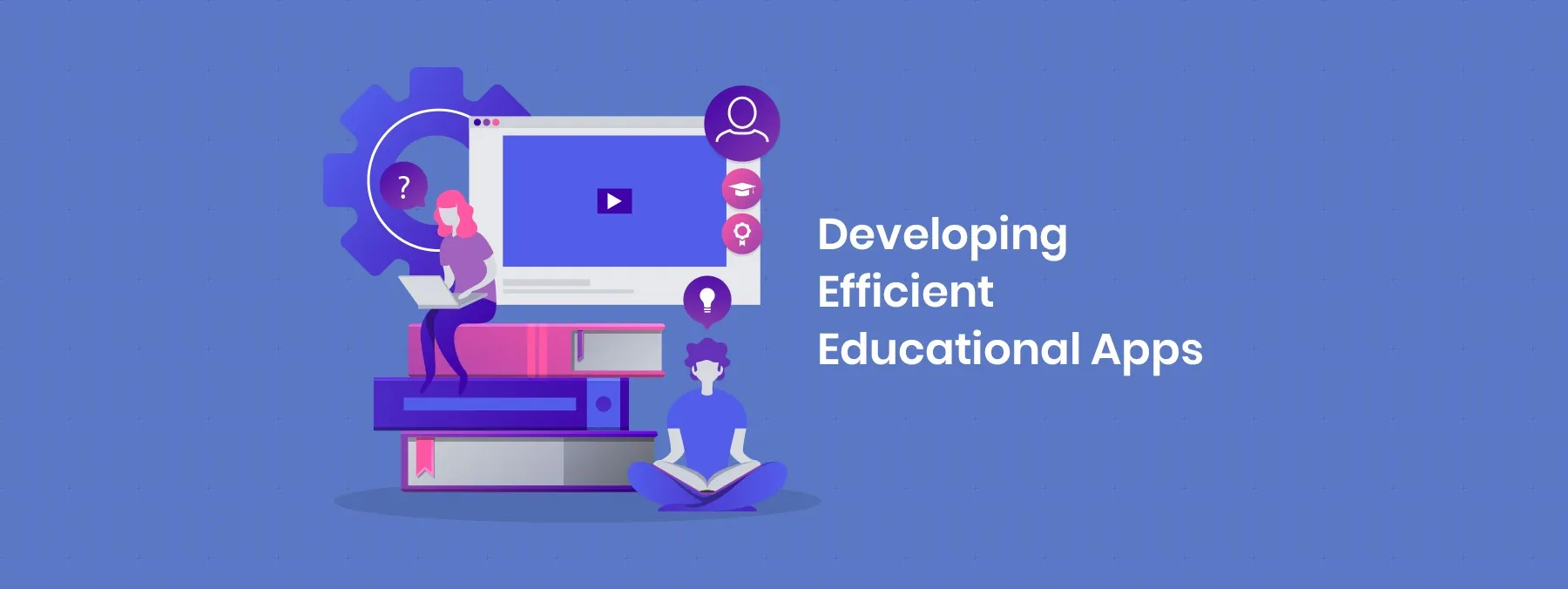 Things to know- Building Efficient Educational Mobile Apps