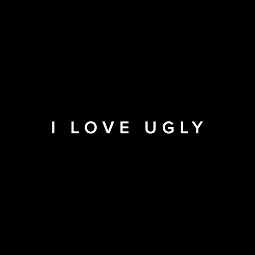 I Love Ugly